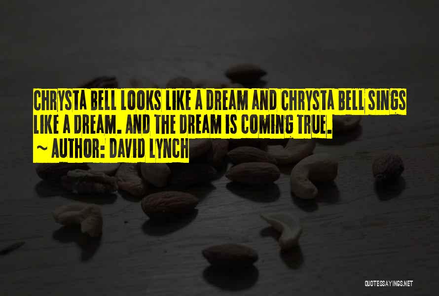 David Lynch Quotes: Chrysta Bell Looks Like A Dream And Chrysta Bell Sings Like A Dream. And The Dream Is Coming True.