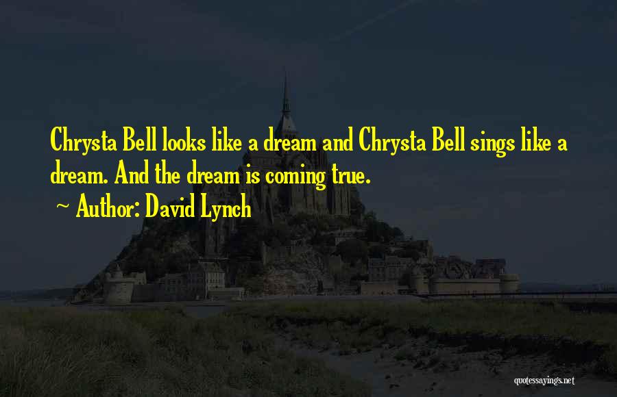 David Lynch Quotes: Chrysta Bell Looks Like A Dream And Chrysta Bell Sings Like A Dream. And The Dream Is Coming True.