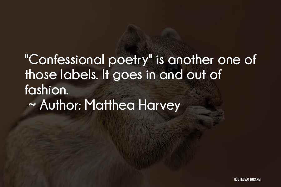 Matthea Harvey Quotes: Confessional Poetry Is Another One Of Those Labels. It Goes In And Out Of Fashion.