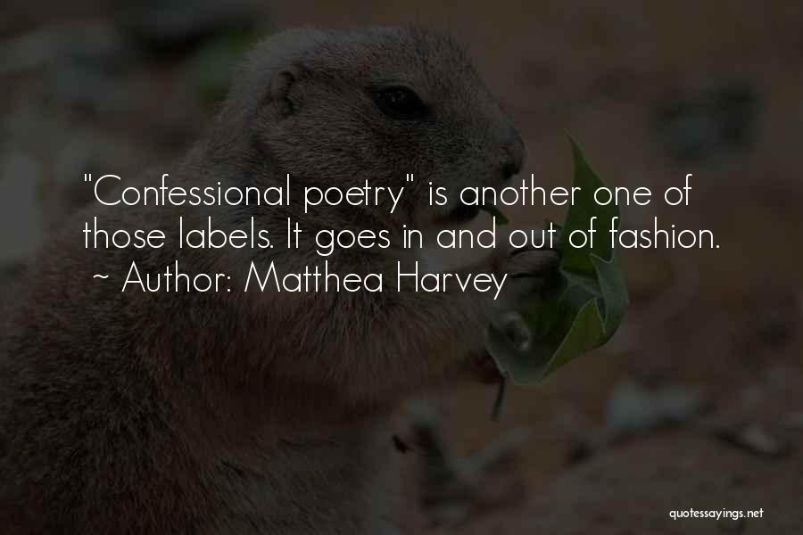 Matthea Harvey Quotes: Confessional Poetry Is Another One Of Those Labels. It Goes In And Out Of Fashion.