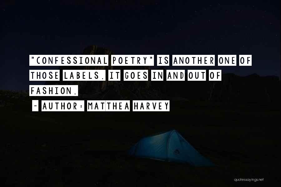 Matthea Harvey Quotes: Confessional Poetry Is Another One Of Those Labels. It Goes In And Out Of Fashion.