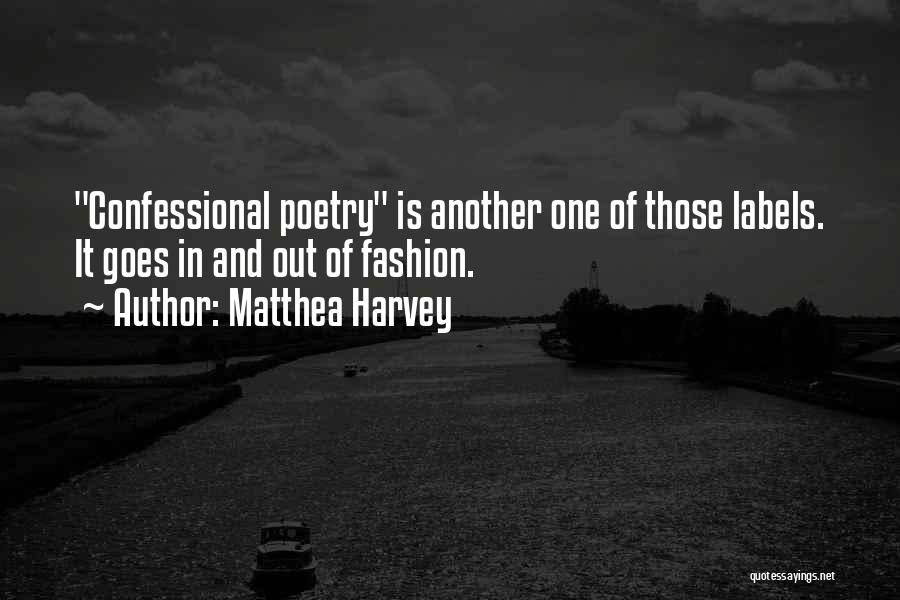 Matthea Harvey Quotes: Confessional Poetry Is Another One Of Those Labels. It Goes In And Out Of Fashion.
