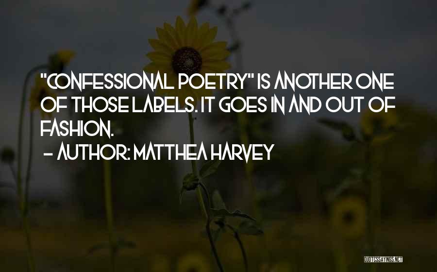 Matthea Harvey Quotes: Confessional Poetry Is Another One Of Those Labels. It Goes In And Out Of Fashion.