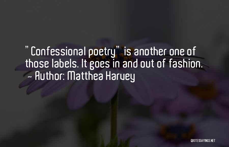 Matthea Harvey Quotes: Confessional Poetry Is Another One Of Those Labels. It Goes In And Out Of Fashion.