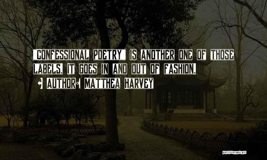 Matthea Harvey Quotes: Confessional Poetry Is Another One Of Those Labels. It Goes In And Out Of Fashion.