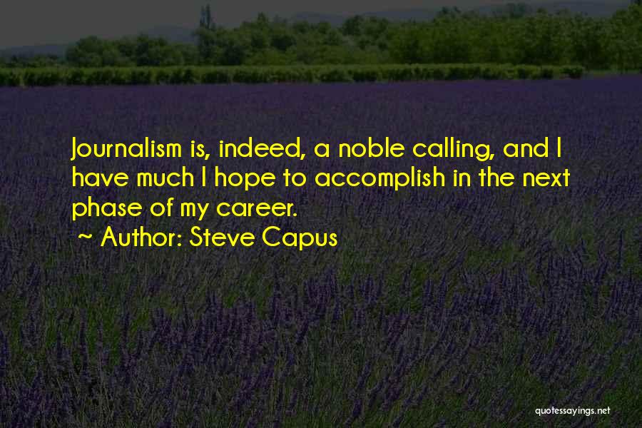 Steve Capus Quotes: Journalism Is, Indeed, A Noble Calling, And I Have Much I Hope To Accomplish In The Next Phase Of My