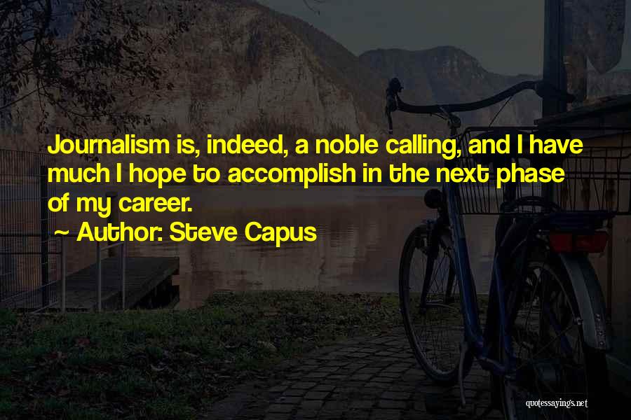 Steve Capus Quotes: Journalism Is, Indeed, A Noble Calling, And I Have Much I Hope To Accomplish In The Next Phase Of My