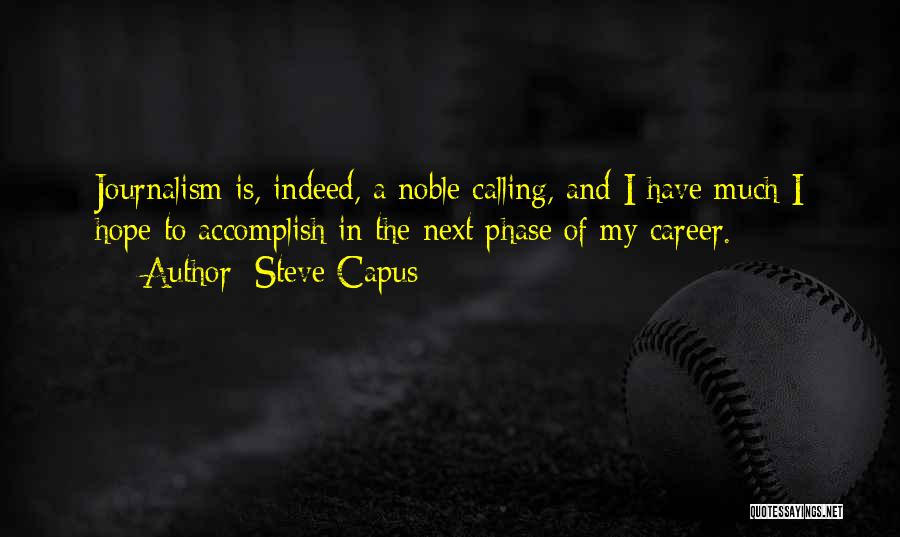 Steve Capus Quotes: Journalism Is, Indeed, A Noble Calling, And I Have Much I Hope To Accomplish In The Next Phase Of My