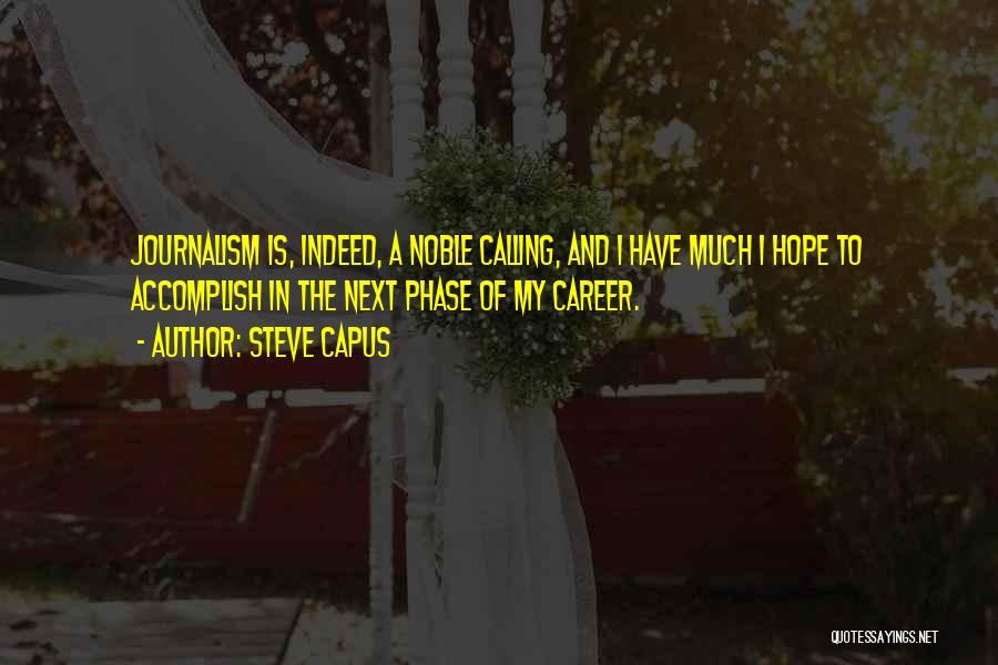 Steve Capus Quotes: Journalism Is, Indeed, A Noble Calling, And I Have Much I Hope To Accomplish In The Next Phase Of My
