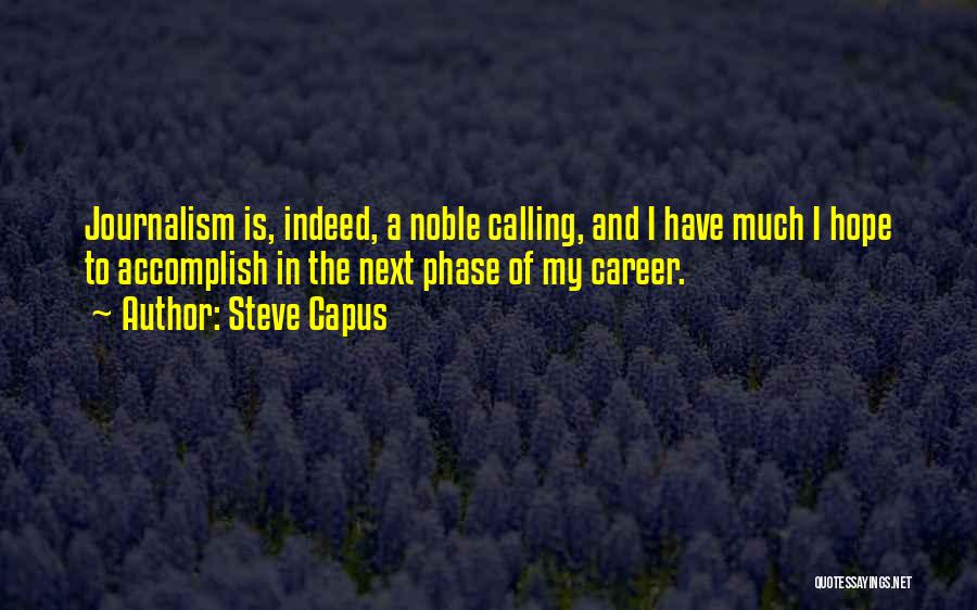 Steve Capus Quotes: Journalism Is, Indeed, A Noble Calling, And I Have Much I Hope To Accomplish In The Next Phase Of My