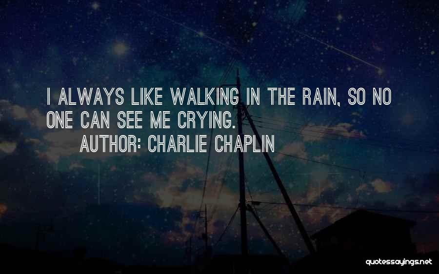 Charlie Chaplin Quotes: I Always Like Walking In The Rain, So No One Can See Me Crying.