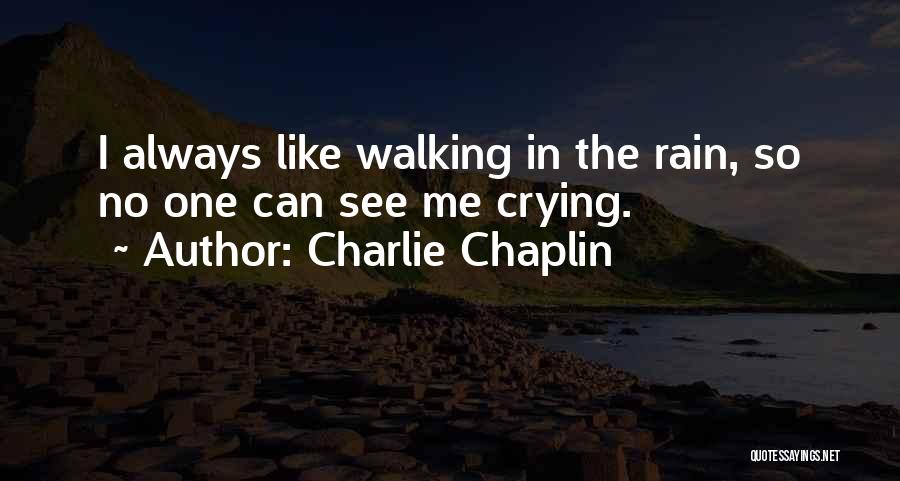 Charlie Chaplin Quotes: I Always Like Walking In The Rain, So No One Can See Me Crying.