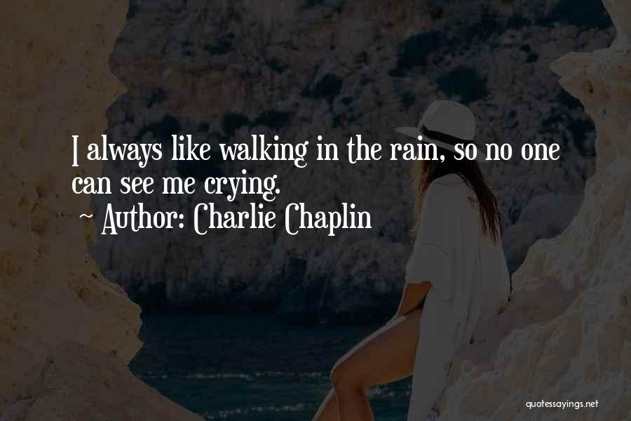 Charlie Chaplin Quotes: I Always Like Walking In The Rain, So No One Can See Me Crying.