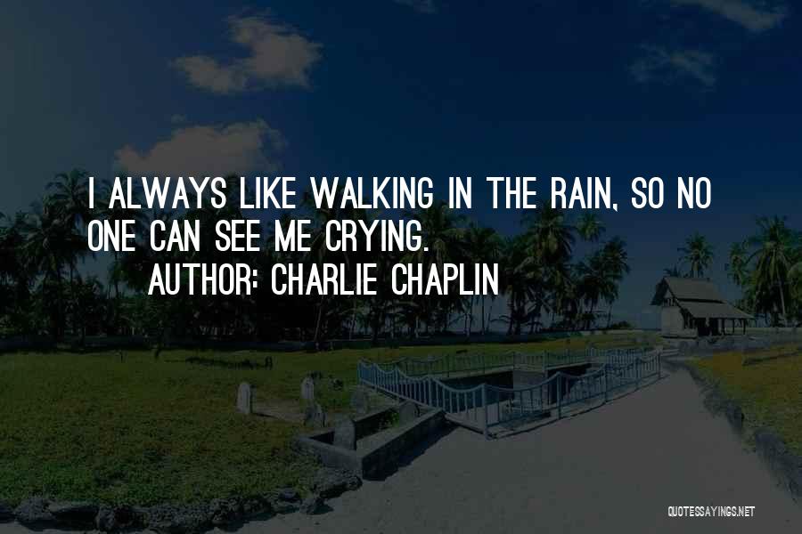 Charlie Chaplin Quotes: I Always Like Walking In The Rain, So No One Can See Me Crying.