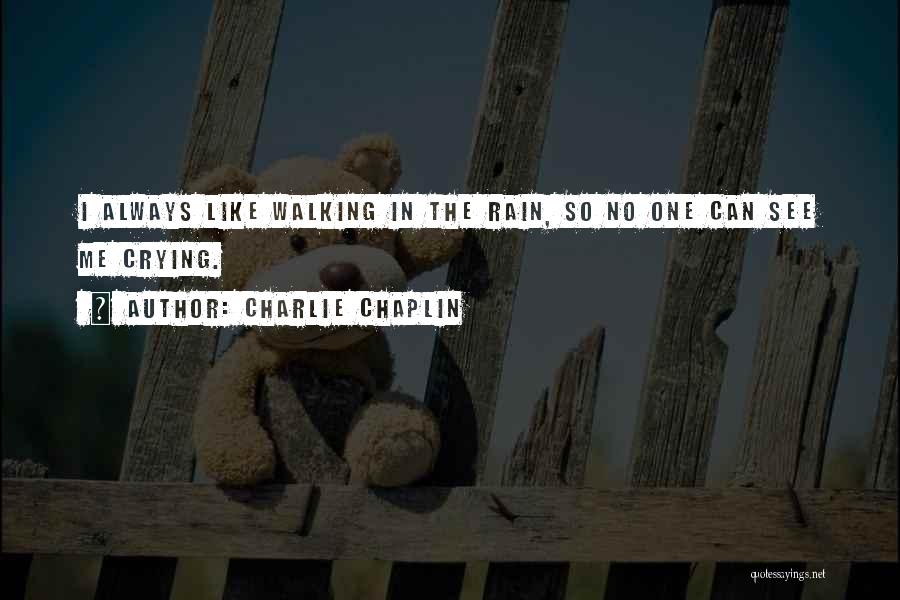 Charlie Chaplin Quotes: I Always Like Walking In The Rain, So No One Can See Me Crying.