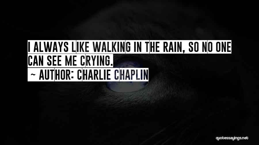 Charlie Chaplin Quotes: I Always Like Walking In The Rain, So No One Can See Me Crying.