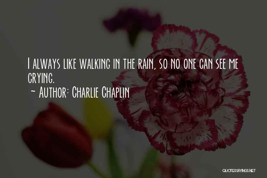 Charlie Chaplin Quotes: I Always Like Walking In The Rain, So No One Can See Me Crying.