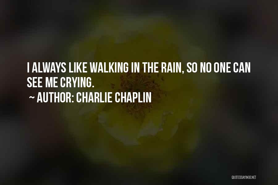 Charlie Chaplin Quotes: I Always Like Walking In The Rain, So No One Can See Me Crying.