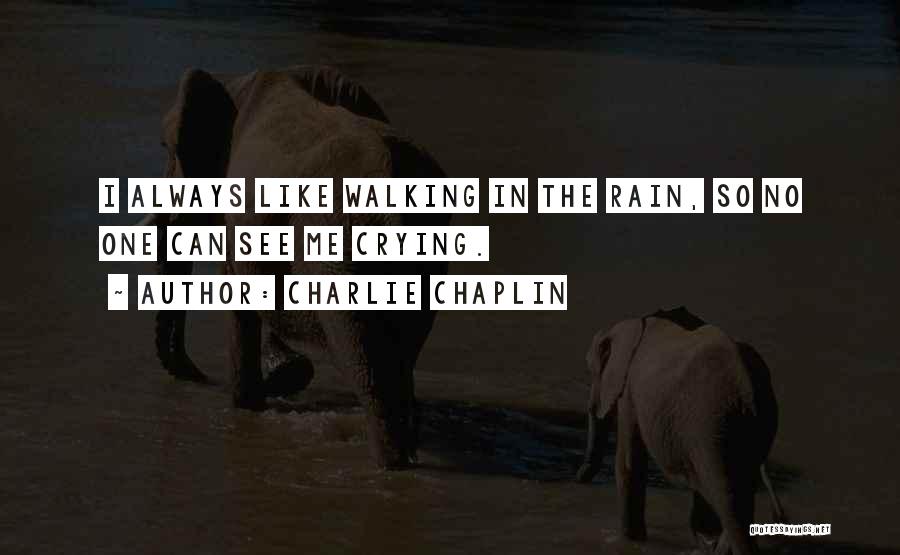 Charlie Chaplin Quotes: I Always Like Walking In The Rain, So No One Can See Me Crying.