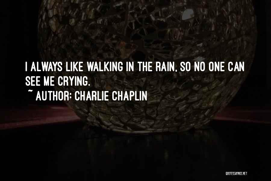 Charlie Chaplin Quotes: I Always Like Walking In The Rain, So No One Can See Me Crying.