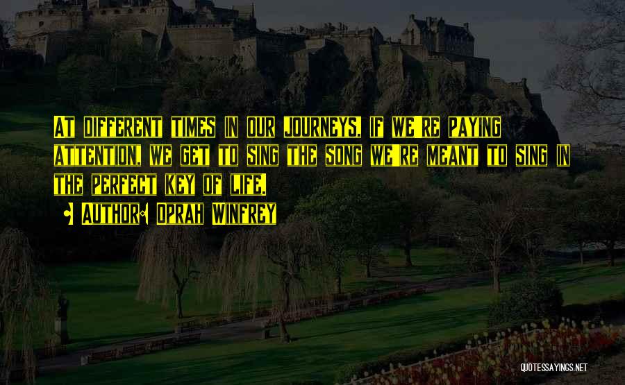 Oprah Winfrey Quotes: At Different Times In Our Journeys, If We're Paying Attention, We Get To Sing The Song We're Meant To Sing