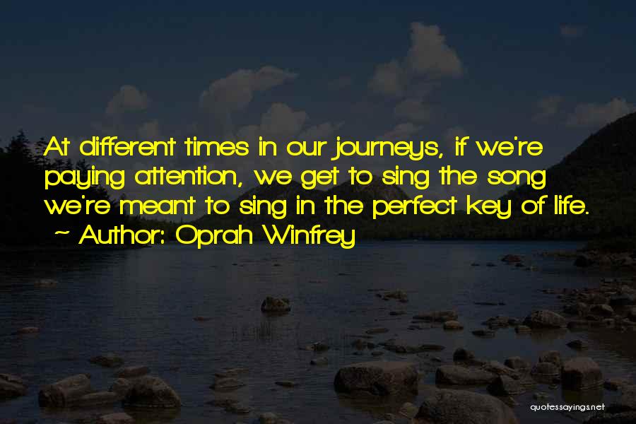 Oprah Winfrey Quotes: At Different Times In Our Journeys, If We're Paying Attention, We Get To Sing The Song We're Meant To Sing