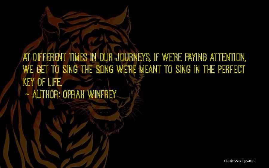 Oprah Winfrey Quotes: At Different Times In Our Journeys, If We're Paying Attention, We Get To Sing The Song We're Meant To Sing