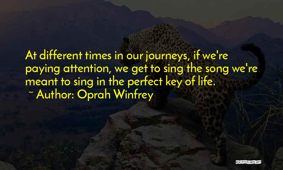 Oprah Winfrey Quotes: At Different Times In Our Journeys, If We're Paying Attention, We Get To Sing The Song We're Meant To Sing