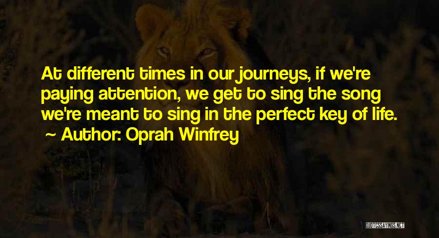 Oprah Winfrey Quotes: At Different Times In Our Journeys, If We're Paying Attention, We Get To Sing The Song We're Meant To Sing
