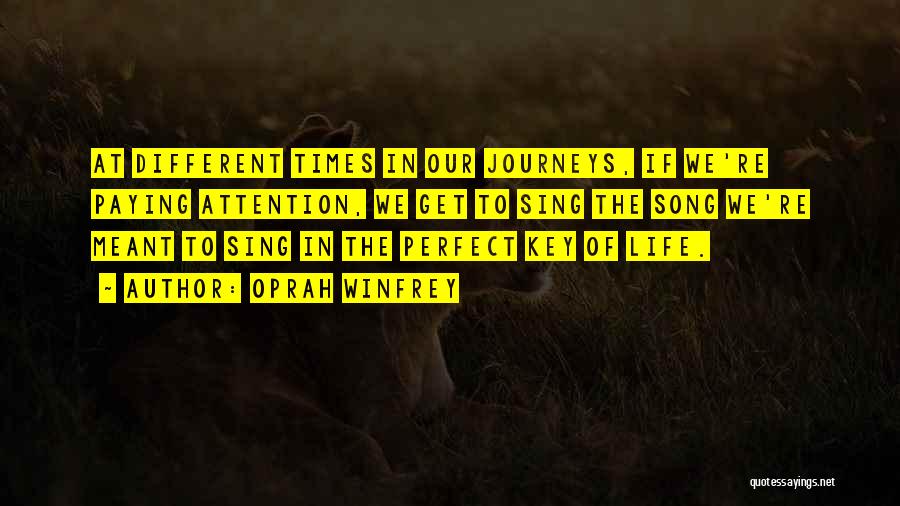 Oprah Winfrey Quotes: At Different Times In Our Journeys, If We're Paying Attention, We Get To Sing The Song We're Meant To Sing