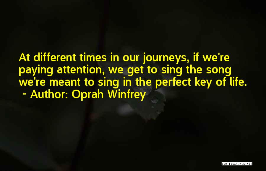 Oprah Winfrey Quotes: At Different Times In Our Journeys, If We're Paying Attention, We Get To Sing The Song We're Meant To Sing