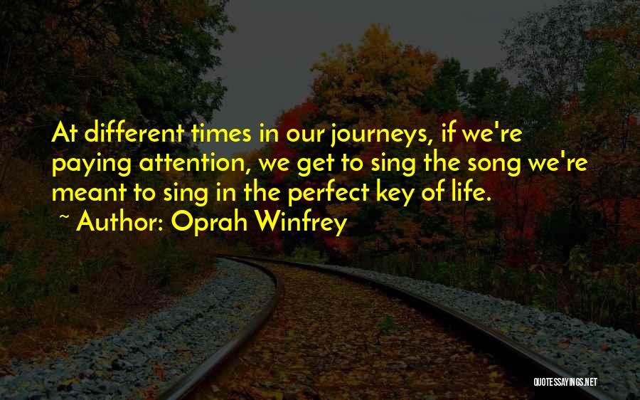 Oprah Winfrey Quotes: At Different Times In Our Journeys, If We're Paying Attention, We Get To Sing The Song We're Meant To Sing