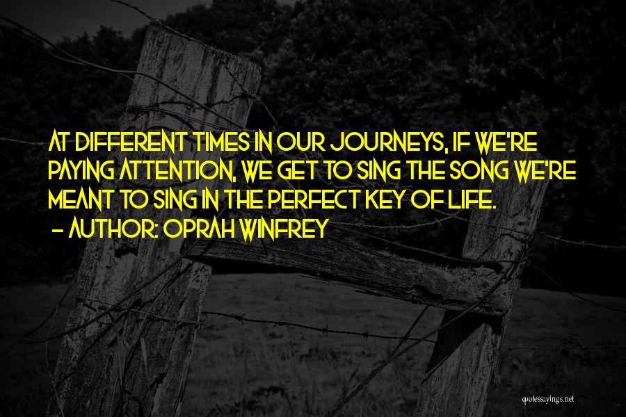 Oprah Winfrey Quotes: At Different Times In Our Journeys, If We're Paying Attention, We Get To Sing The Song We're Meant To Sing