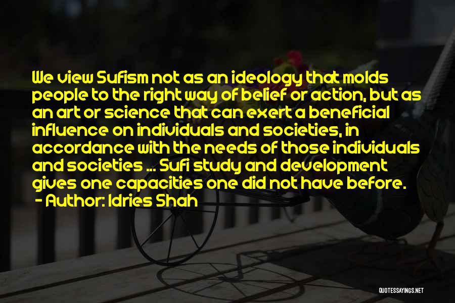 Idries Shah Quotes: We View Sufism Not As An Ideology That Molds People To The Right Way Of Belief Or Action, But As