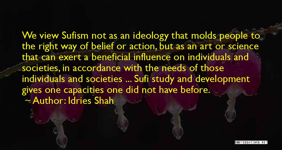 Idries Shah Quotes: We View Sufism Not As An Ideology That Molds People To The Right Way Of Belief Or Action, But As