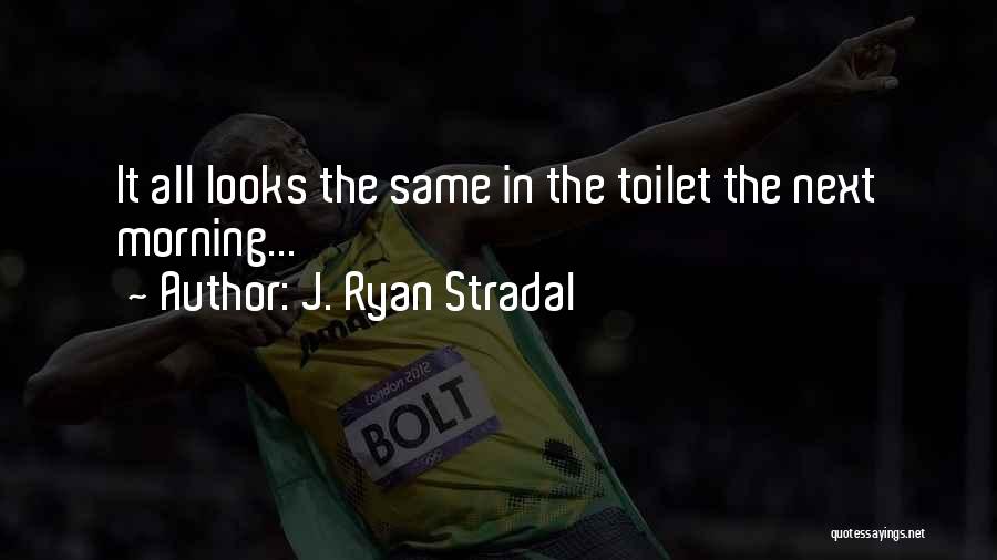 J. Ryan Stradal Quotes: It All Looks The Same In The Toilet The Next Morning...