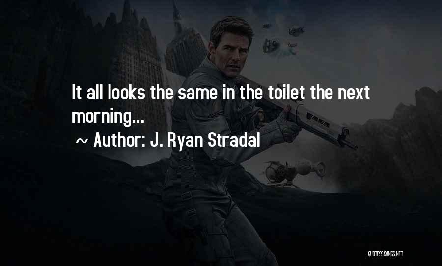 J. Ryan Stradal Quotes: It All Looks The Same In The Toilet The Next Morning...
