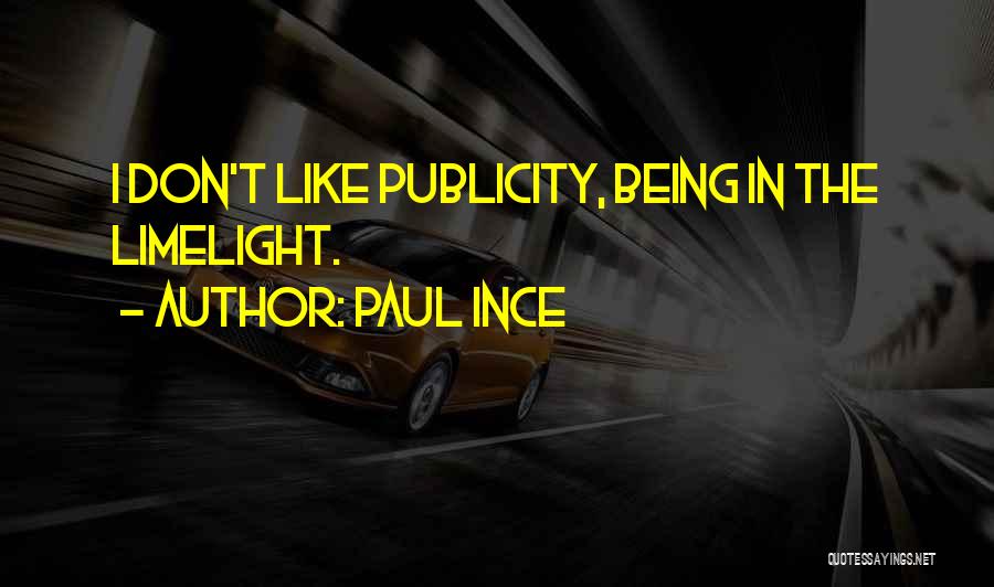 Paul Ince Quotes: I Don't Like Publicity, Being In The Limelight.