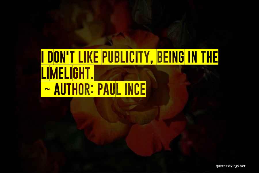 Paul Ince Quotes: I Don't Like Publicity, Being In The Limelight.