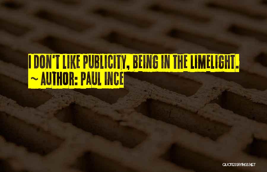 Paul Ince Quotes: I Don't Like Publicity, Being In The Limelight.