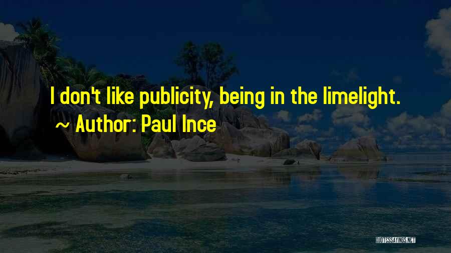 Paul Ince Quotes: I Don't Like Publicity, Being In The Limelight.