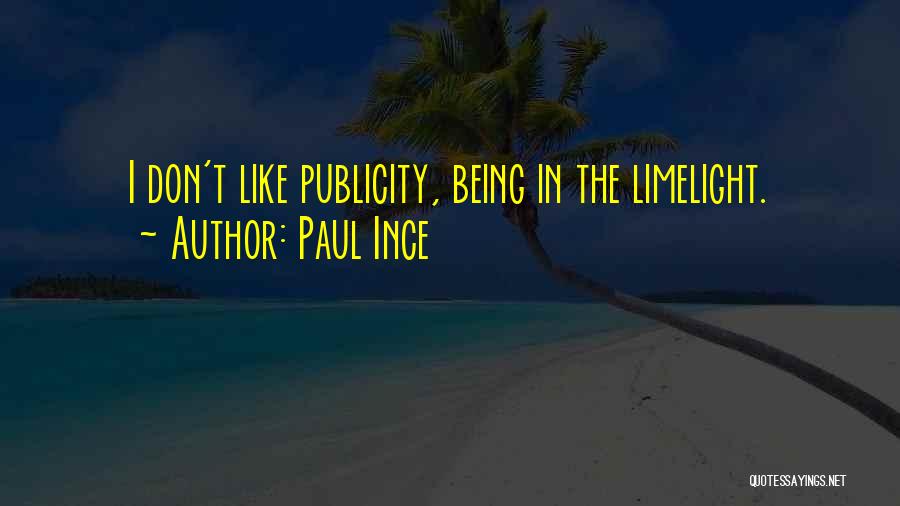 Paul Ince Quotes: I Don't Like Publicity, Being In The Limelight.
