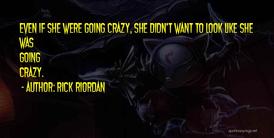 Rick Riordan Quotes: Even If She Were Going Crazy, She Didn't Want To Look Like She Was Going Crazy.