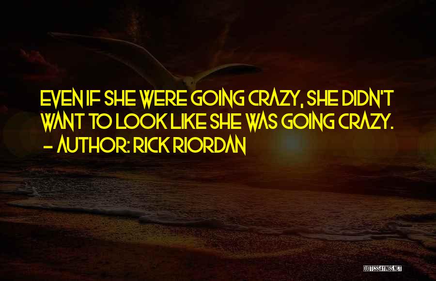 Rick Riordan Quotes: Even If She Were Going Crazy, She Didn't Want To Look Like She Was Going Crazy.