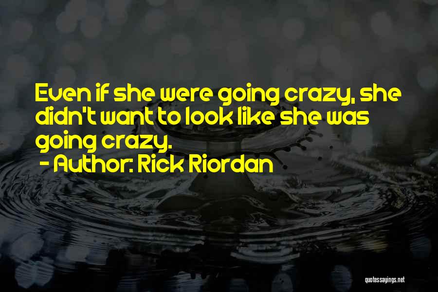 Rick Riordan Quotes: Even If She Were Going Crazy, She Didn't Want To Look Like She Was Going Crazy.