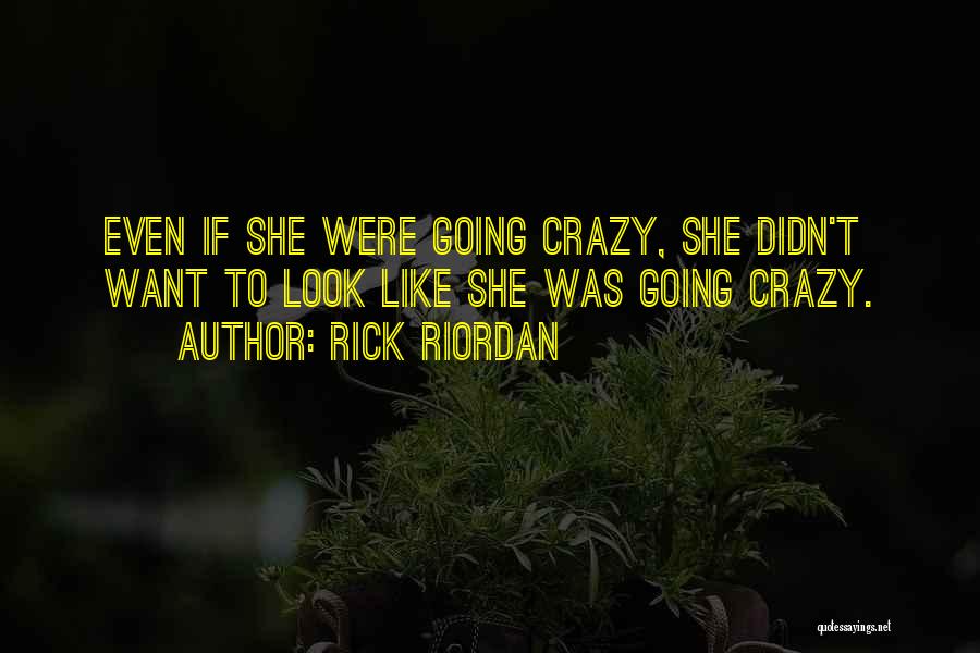 Rick Riordan Quotes: Even If She Were Going Crazy, She Didn't Want To Look Like She Was Going Crazy.