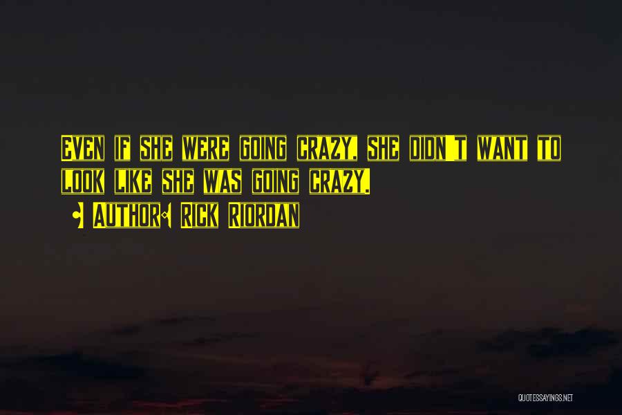 Rick Riordan Quotes: Even If She Were Going Crazy, She Didn't Want To Look Like She Was Going Crazy.