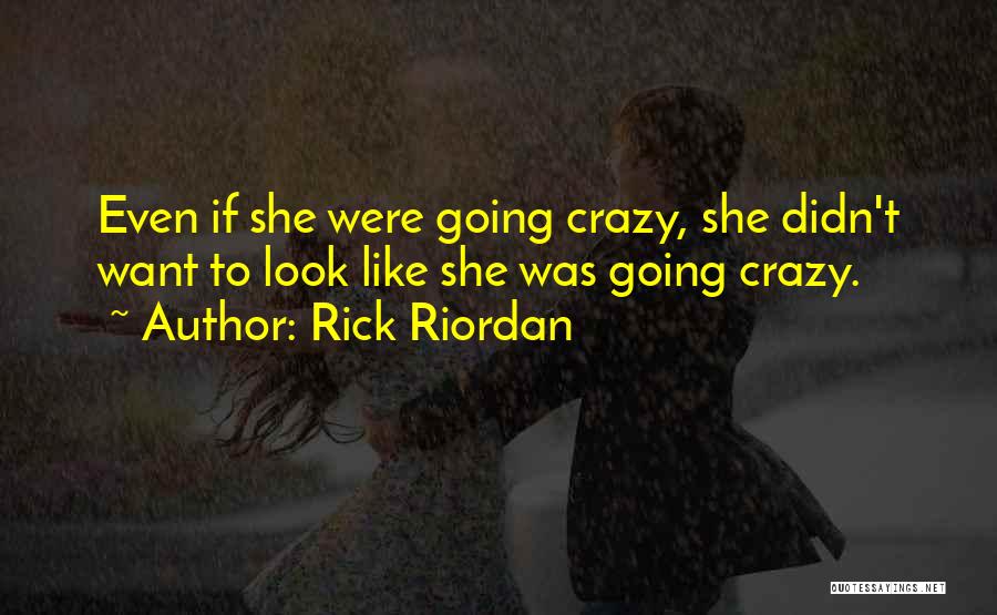 Rick Riordan Quotes: Even If She Were Going Crazy, She Didn't Want To Look Like She Was Going Crazy.