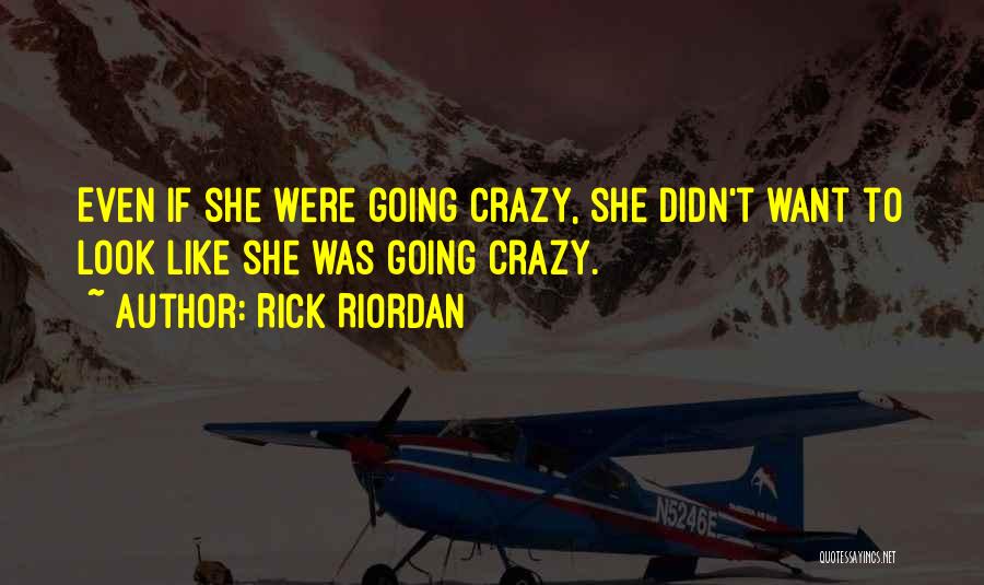 Rick Riordan Quotes: Even If She Were Going Crazy, She Didn't Want To Look Like She Was Going Crazy.