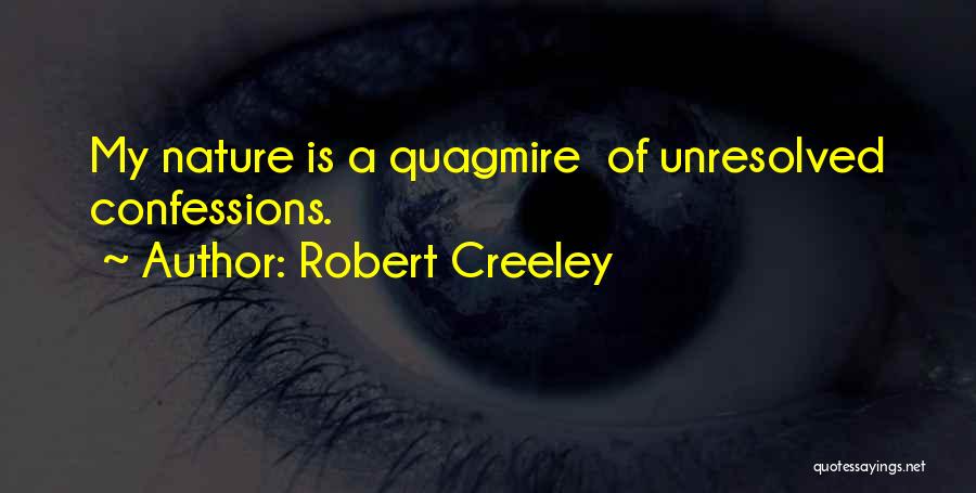 Robert Creeley Quotes: My Nature Is A Quagmire Of Unresolved Confessions.